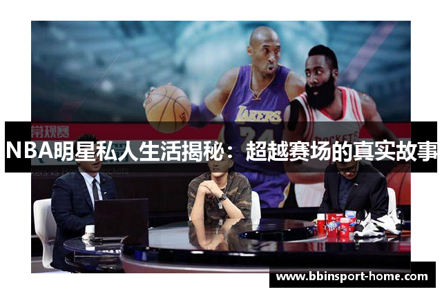 NBA明星私人生活揭秘：超越赛场的真实故事