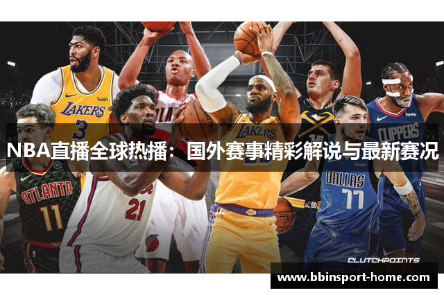 NBA直播全球热播：国外赛事精彩解说与最新赛况